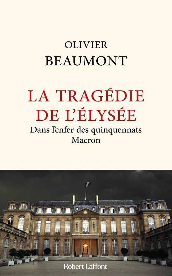 La tragédie de l'Elysée. Dans l'enfer des quinquennats Macron