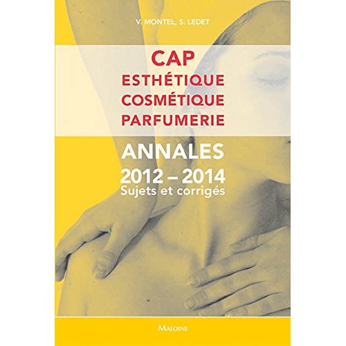 CAP Esthétique Cosmétique Parfumerie. Annales 2012-2014 Sujets et corrigés