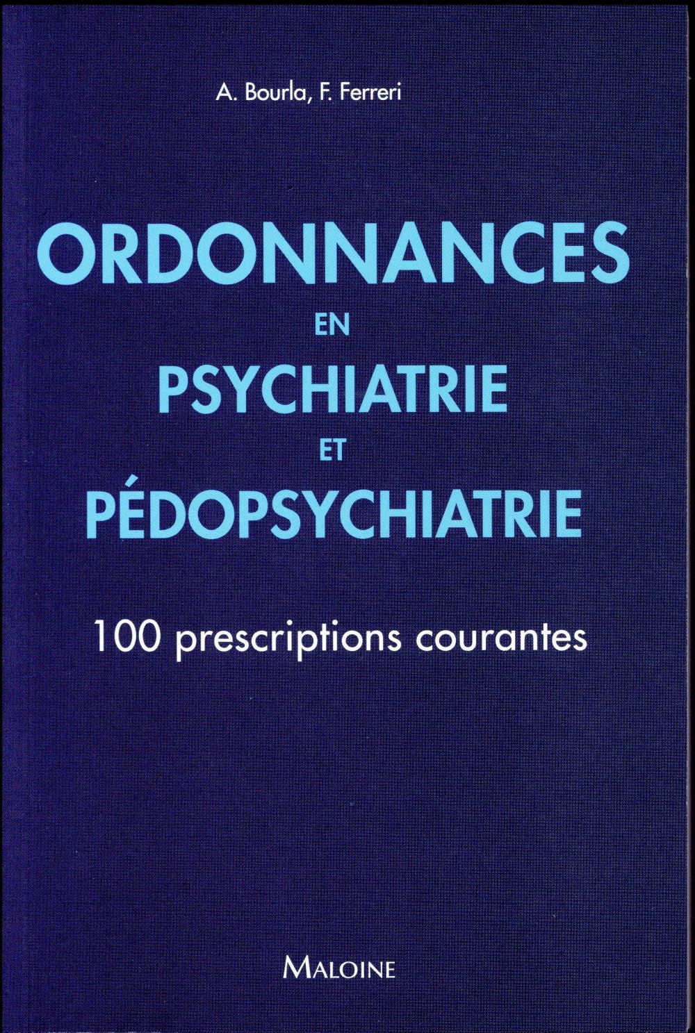 Ordonnances en Psychiatrie et Pédopsychiatrie. 100 prescriptions courantes