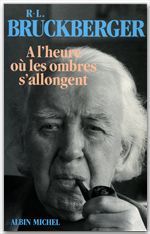 Mémoires / R.-L. Bruckberger,.... Tome 4 : À l'heure où les ombres s'allongent