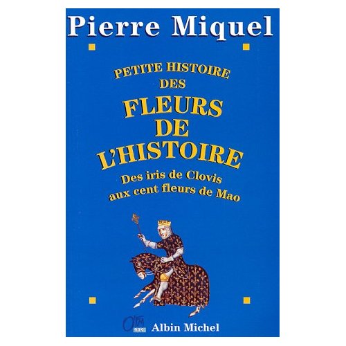 Petite histoire des fleurs de l'Histoire. Des iris de Clovis aux cent fleurs de Mao