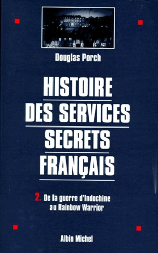HISTOIRE DES SERVICES SECRETS FRANCAIS. Tome 2, De la guerre d'Indochine au Rainbow Warrior