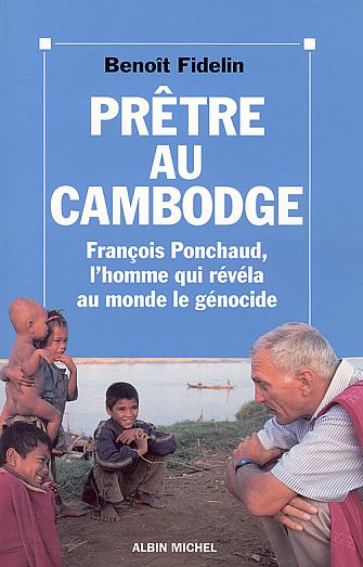 PRETRE AU CAMBODGE. François Ponchaud, l'homme qui révéla au monde le génocide