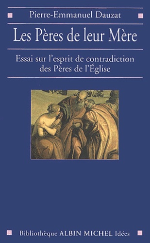 Les Pères de leur Mère. Essai sur l'esprit de contradiction des Pères de l'Eglise