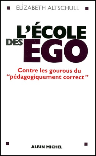 L'école des ego. Contre les gourous du " pédagogiquement correct "