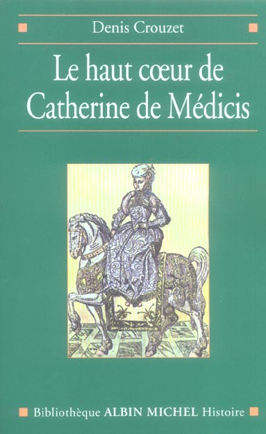 Le haut coeur de Catherine de Médicis. Une raison politique aux temps de la Saint-Barthélemy