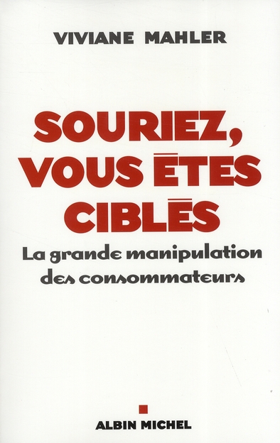 Souriez, vous êtes ciblés. La grande manipulation des consommateurs