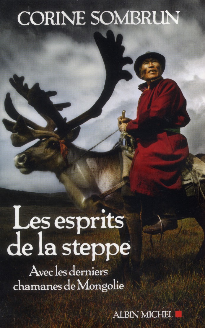Les esprits de la steppe. Avec les derniers chamanes de mongolie