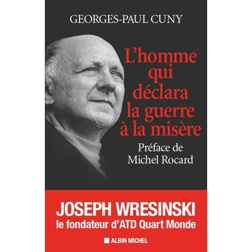 L'homme qui déclara la guerre à la misère. Joseph Wresinski, le fondateur d'ATD Quart Monde