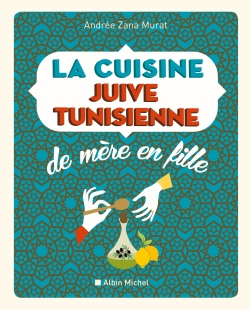 La cuisine juive-tunisienne de mère en fille. 320 recettes