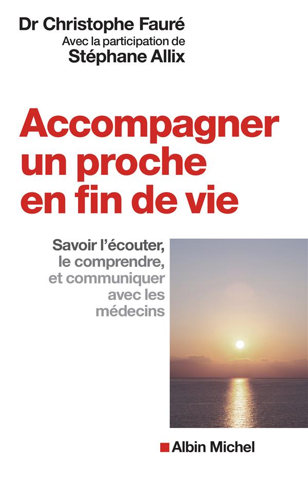 Accompagner un proche en fin de vie. Savoir l'écouter, le comprendre et communiquer avec les médecin