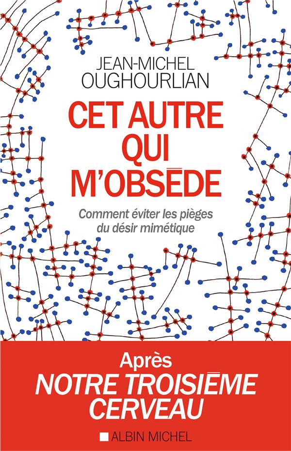 Cet autre qui m'obsède. Comment éviter les pièges du désir mimétique