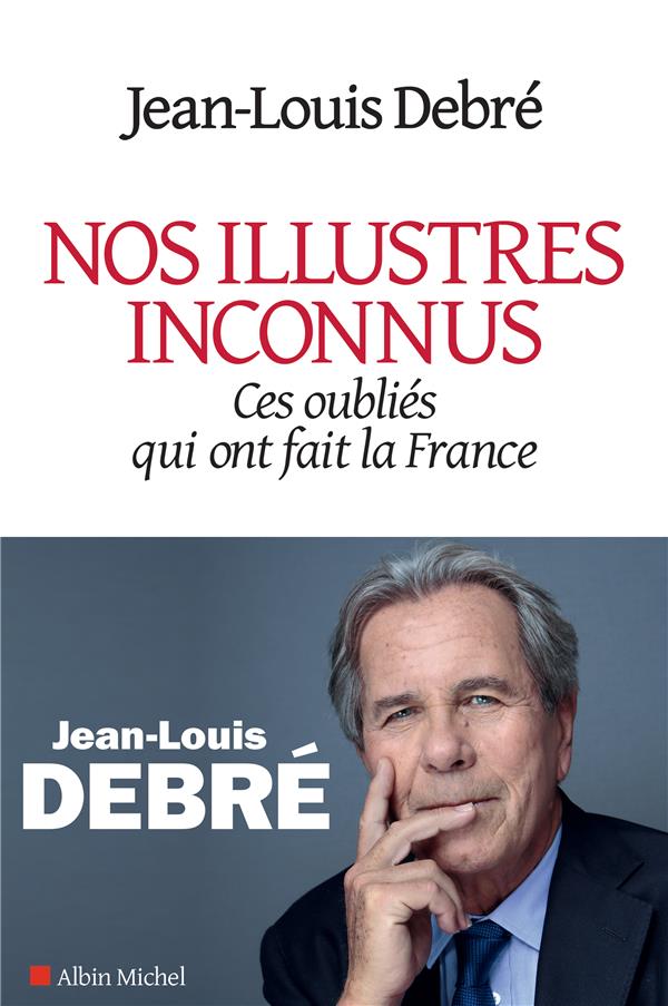 Nos illustres inconnus. Ces oubliés qui ont fait la France