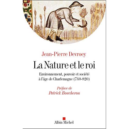 La nature et le roi. Environnement, pouvoir et société à l'âge de Charlemagne (740-820)