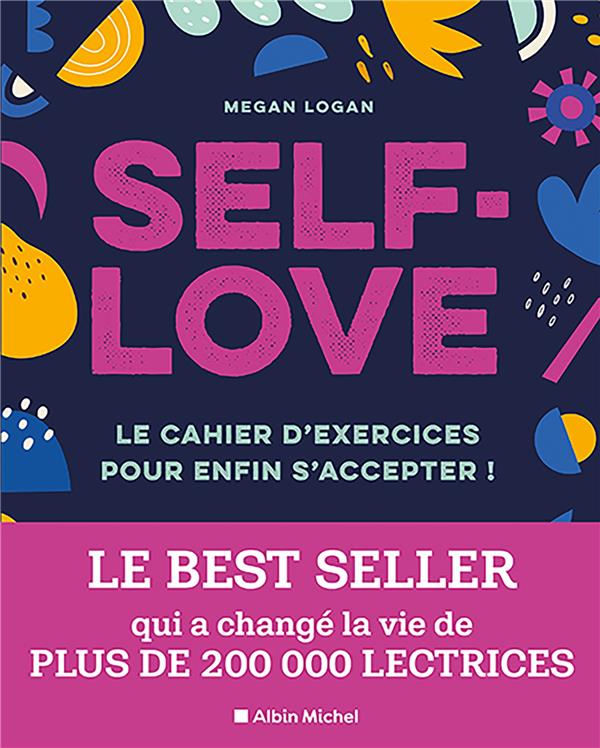 Self-love. Le cahier d'exercices pour apprendre à s'accepter ! Libérez-vous de vos doutes, soyez ind