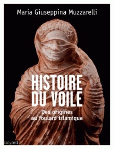 Histoire du voile. Des origines au foulard islamique