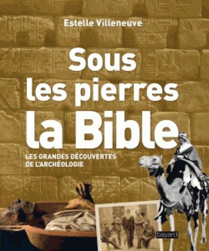 Sous les pierres, la Bible. Les grandes découvertes de l'archéologie