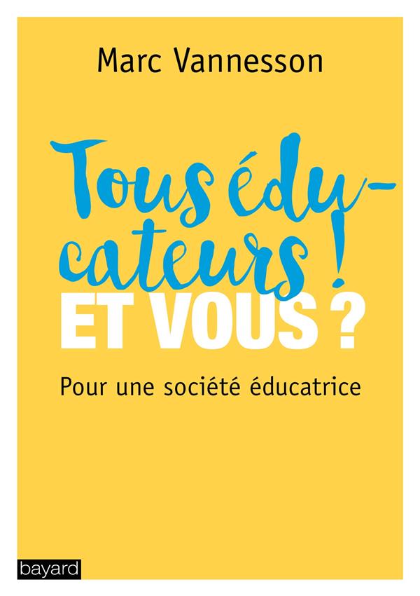 Tous éducateurs ! Et vous ? Pour une société éducatrice