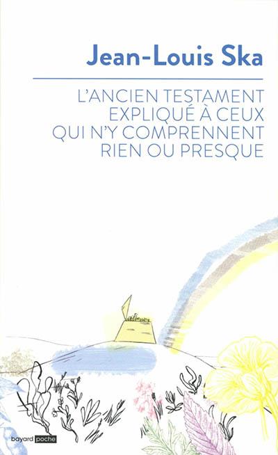 L'Ancien Testament expliqué à ceux qui n'y comprennent rien ou presque