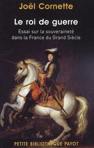 Le roi de guerre. Essai sur la souveraineté dans la France du Grand Siècle