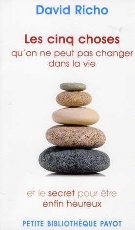 Les cinq choses qu'on ne peut pas changer dans la vie. Et le secret pour être enfin heureux