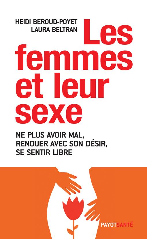 Les femmes et leur sexe. Ne plus avoir mal, renouer avec son désir, se sentir libre
