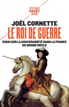 Le roi de guerre. Essai sur la souveraineté dans la France du Grand Siècle
