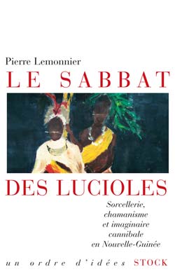 Le sabbat des lucioles. Sorcellerie, chamanisme et imaginaire cannibale en Nouvelle-Guinée