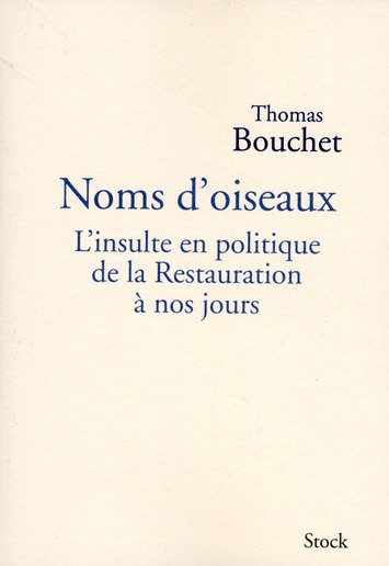 Noms d'oiseaux. L'insulte en politique de la Restauration à nos jours