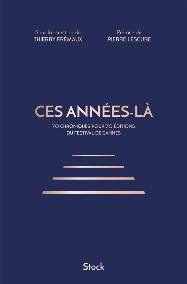 Ces années-là. 70 chroniques pour 70 éditions du Festival de Cannes