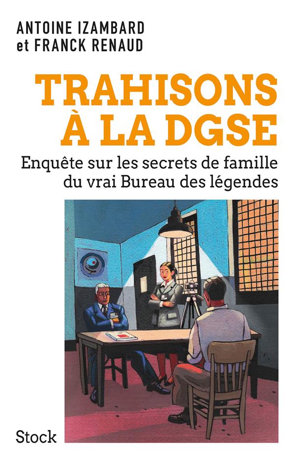 Trahisons à la DGSE. Révélations sur le vrai Bureau des légendes