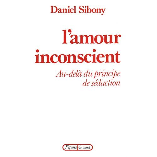 L'amour inconscient. Au-delà du principe de séduction