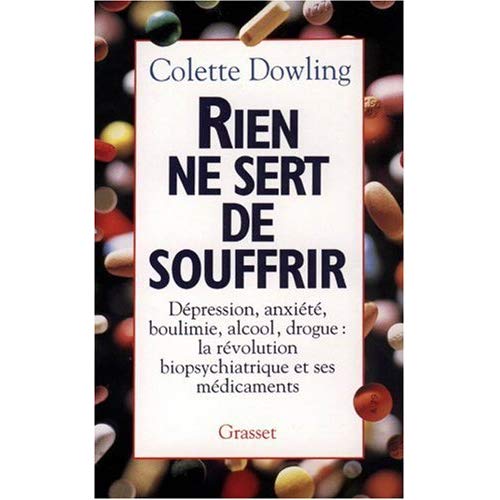Rien ne sert de souffrir. Dépression, anxiété, boulimie, alcool, drogue : la révolution biopsychiatr