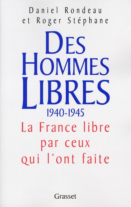 DES HOMMES LIBRES. 1940-1945, Histoire de la France Libre par ceux qui l'ont faite