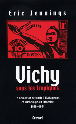 Vichy sous les tropiques. La Révolution nationale à Madagascar, en Guadeloupe, en Indochine 1940-194