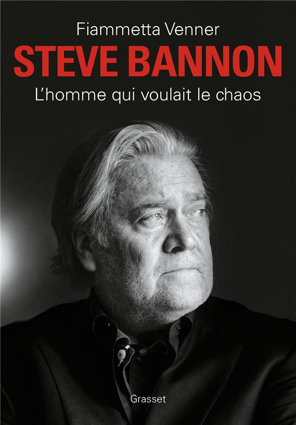 Steve Bannon. L'homme qui voulait le chaos