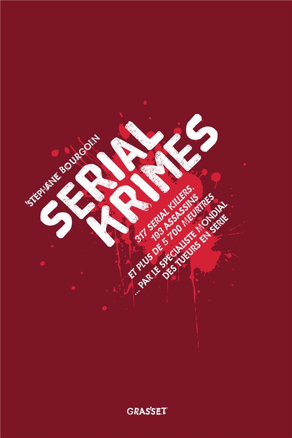 Serial Krimes. 317 serial killers, 193 assassins et plus de 5700 meurtres par le spécialiste mondial