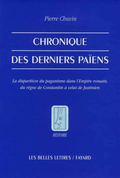 Chronique des derniers païens. La disparition du paganisme dans l'Empire romain, du règne de Constan