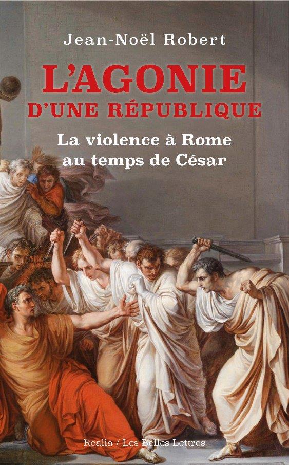 L'agonie d'une République. La violence à Rome au temps de César