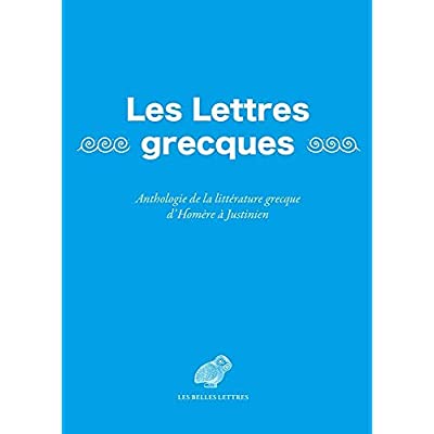Les Lettres grecques. Anthologie de la littérature grecque d'Homère à Justinien