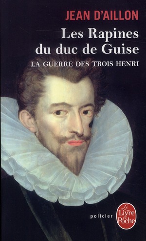 La guerre des trois Henri Tome 1 : Les rapines du duc de Guise