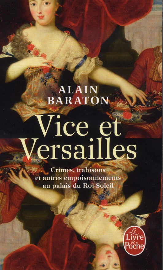 Vice et Versailles. Crimes, trahisons et autres empoisonnements au palais du Roi-Soleil