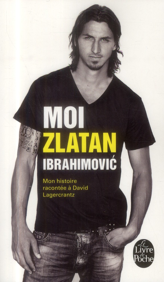 Moi, Zlatan Ibrahimovic. Mon histoire racontée à David Lagercrantz