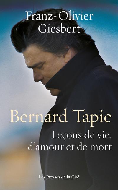 Bernard Tapie. Leçons de vie, de mort et d'amour