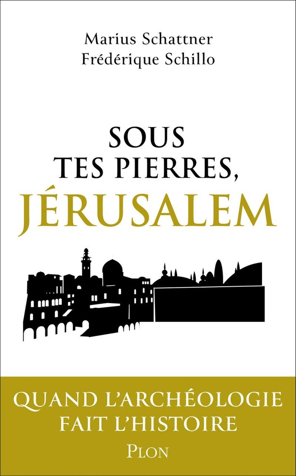 Sous tes pierres, Jérusalem. Quand l'archéologie fait l'histoire