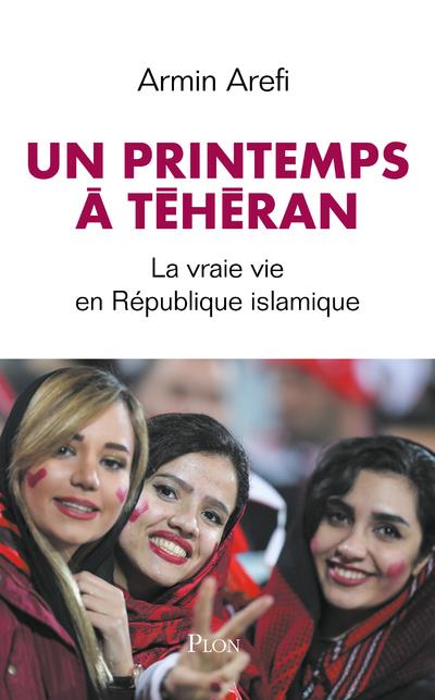 Le printemps de Téhéran. La vraie vie en République islamique