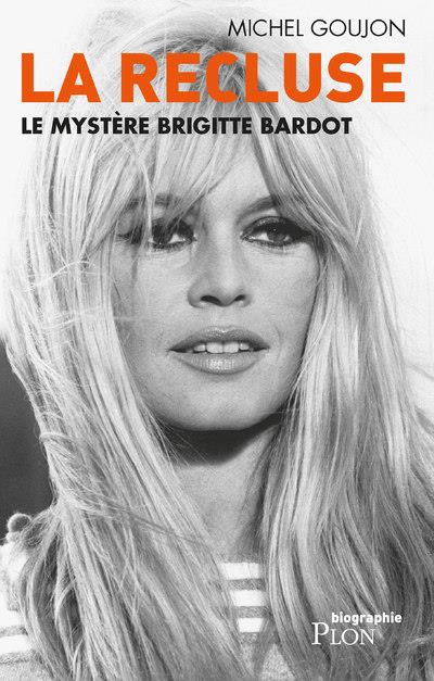 La recluse. Le mystère Brigitte Bardot