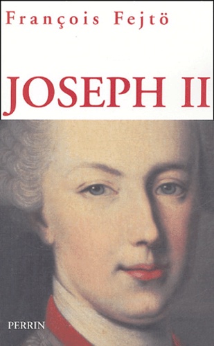 Joseph II. Un Habsbourg révolutionnaire, Edition revue et corrigée