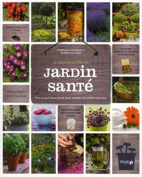 Le grand guide du jardin santé. Tout ce qu'il faut savoir pour réussir son jardin bien-être