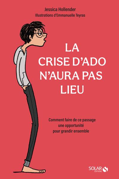 LA CRISE D'ADO N'AURA PAS LIEU - COMMENT FAIRE DE CE PASSAGE UNE OPPORTUNITE POUR GRANDIR ENSEMBLE